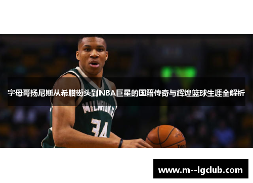 字母哥扬尼斯从希腊街头到NBA巨星的国籍传奇与辉煌篮球生涯全解析