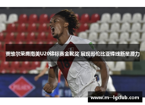 贾维尔荣膺南美U20锦标赛金靴奖 展现哥伦比亚锋线新星潜力