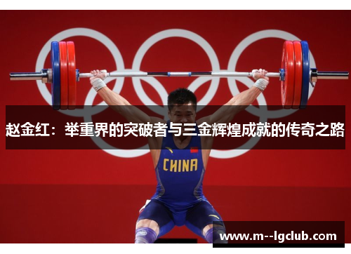 赵金红:举重界的突破者与三金辉煌成就的传奇之路 赵金红:举重界的突破者与三金辉煌成就的传奇之路