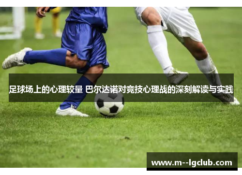 足球场上的心理较量 巴尔达诺对竞技心理战的深刻解读与实践
