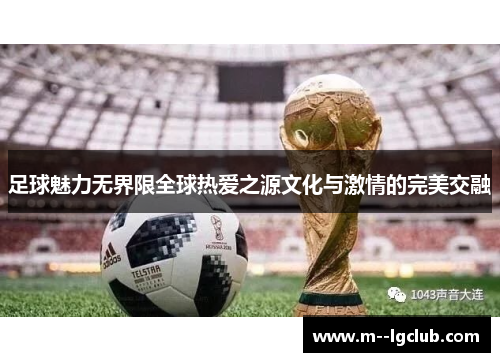 足球魅力无界限全球热爱之源文化与激情的完美交融