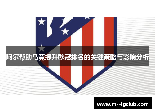 阿尔帮助马竞提升欧冠排名的关键策略与影响分析 阿尔帮助马竞提升欧冠排名的关键策略与影响分析