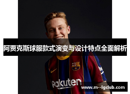 阿贾克斯球服款式演变与设计特点全面解析 阿贾克斯球服款式演变与设计特点全面解析