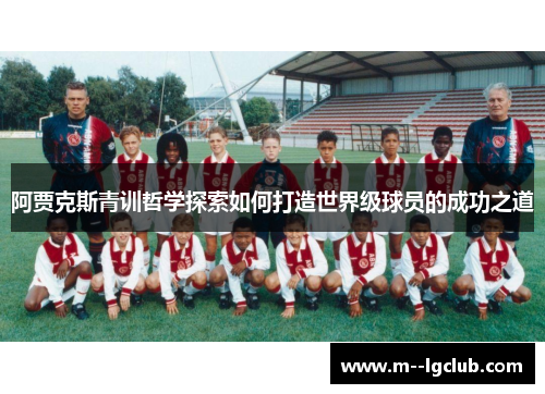 阿贾克斯青训哲学探索如何打造世界级球员的成功之道