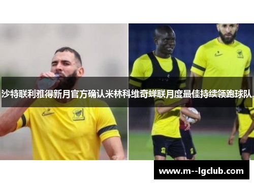 沙特联利雅得新月官方确认米林科维奇蝉联月度最佳持续领跑球队 沙特联利雅得新月官方确认米林科维奇蝉联月度最佳持续领跑球队